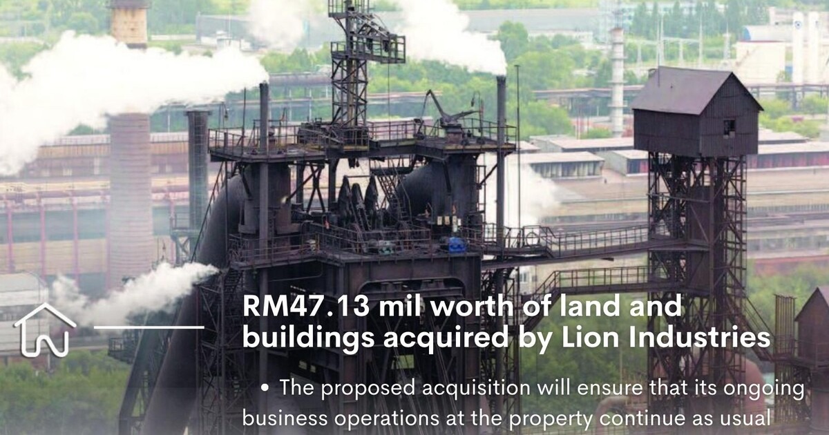 PROPERTY NEWS RM47.13 mil worth of land and buildings acquired by Lion